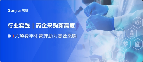 行业实践| 药企采购新高度：六项数字化管理模式助力高效采购！