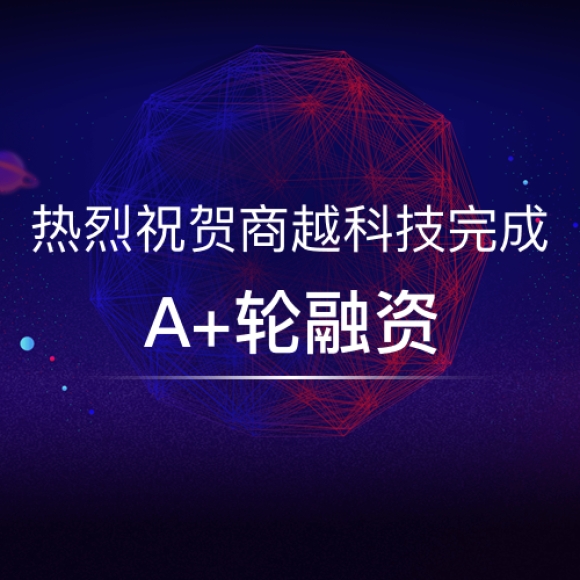 商越科技宣布完成A+轮融资，将全部投入客户成功
